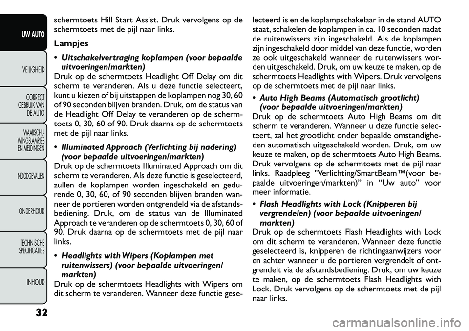 FIAT FREEMONT 2012 Instructieboek (in Dutch) schermtoets Hill Start Assist. Druk vervolgens op de
schermtoets met de pijl naar links. Lampjes
Uitschakelvertraging koplampen (voor bepaaldeuitvoeringen/markten)
Druk op de schermtoets Headlight FIAT FREEMONT 2012 Instructieboek (in Dutch) schermtoets Hill Start Assist. Druk vervolgens op de
schermtoets met de pijl naar links. Lampjes
Uitschakelvertraging koplampen (voor bepaaldeuitvoeringen/markten)
Druk op de schermtoets Headlight