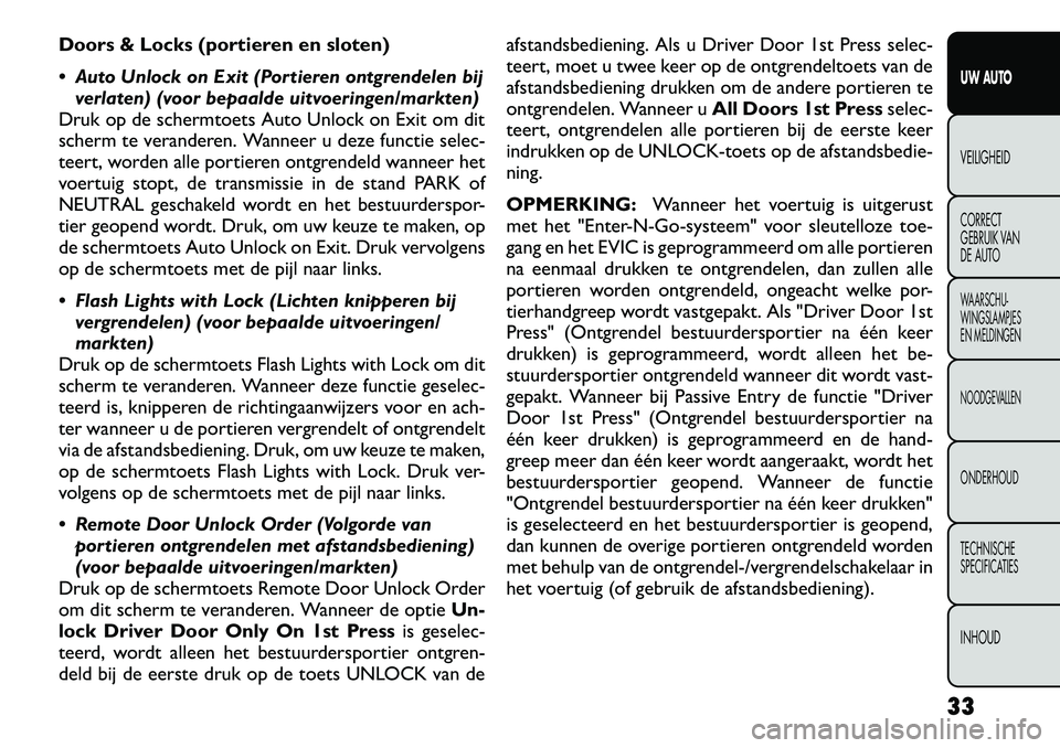 FIAT FREEMONT 2012 Instructieboek (in Dutch) Doors & Locks (portieren en sloten)
Auto Unlock on Exit (Portieren ontgrendelen bijverlaten) (voor bepaalde uitvoeringen/markten)
Druk op de schermtoets Auto Unlock on Exit om dit
scherm te verand FIAT FREEMONT 2012 Instructieboek (in Dutch) Doors & Locks (portieren en sloten)
Auto Unlock on Exit (Portieren ontgrendelen bijverlaten) (voor bepaalde uitvoeringen/markten)
Druk op de schermtoets Auto Unlock on Exit om dit
scherm te verand