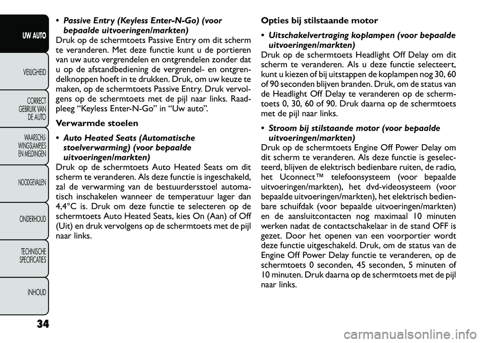FIAT FREEMONT 2012 Instructieboek (in Dutch) Passive Entry (Keyless Enter-N-Go) (voorbepaalde uitvoeringen/markten)
Druk op de schermtoets Passive Entry om dit scherm
te veranderen. Met deze functie kunt u de portieren
van uw auto vergrendele FIAT FREEMONT 2012 Instructieboek (in Dutch) Passive Entry (Keyless Enter-N-Go) (voorbepaalde uitvoeringen/markten)
Druk op de schermtoets Passive Entry om dit scherm
te veranderen. Met deze functie kunt u de portieren
van uw auto vergrendele