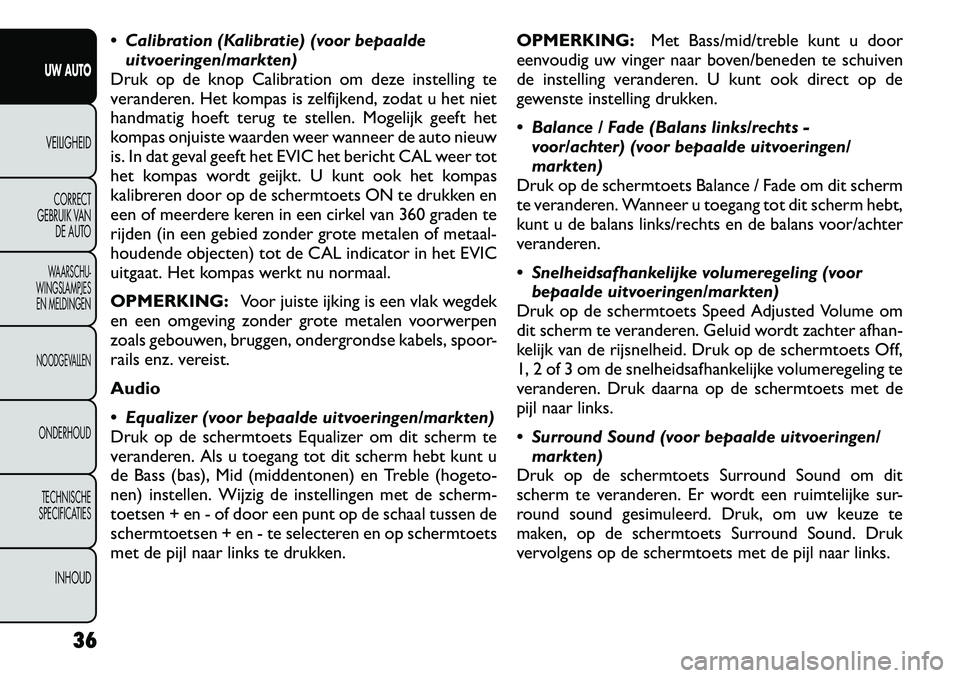 FIAT FREEMONT 2012 Instructieboek (in Dutch) Calibration (Kalibratie) (voor bepaaldeuitvoeringen/markten)
Druk op de knop Calibration om deze instelling te
veranderen. Het kompas is zelfijkend, zodat u het niet
handmatig hoeft terug te stelle FIAT FREEMONT 2012 Instructieboek (in Dutch) Calibration (Kalibratie) (voor bepaaldeuitvoeringen/markten)
Druk op de knop Calibration om deze instelling te
veranderen. Het kompas is zelfijkend, zodat u het niet
handmatig hoeft terug te stelle