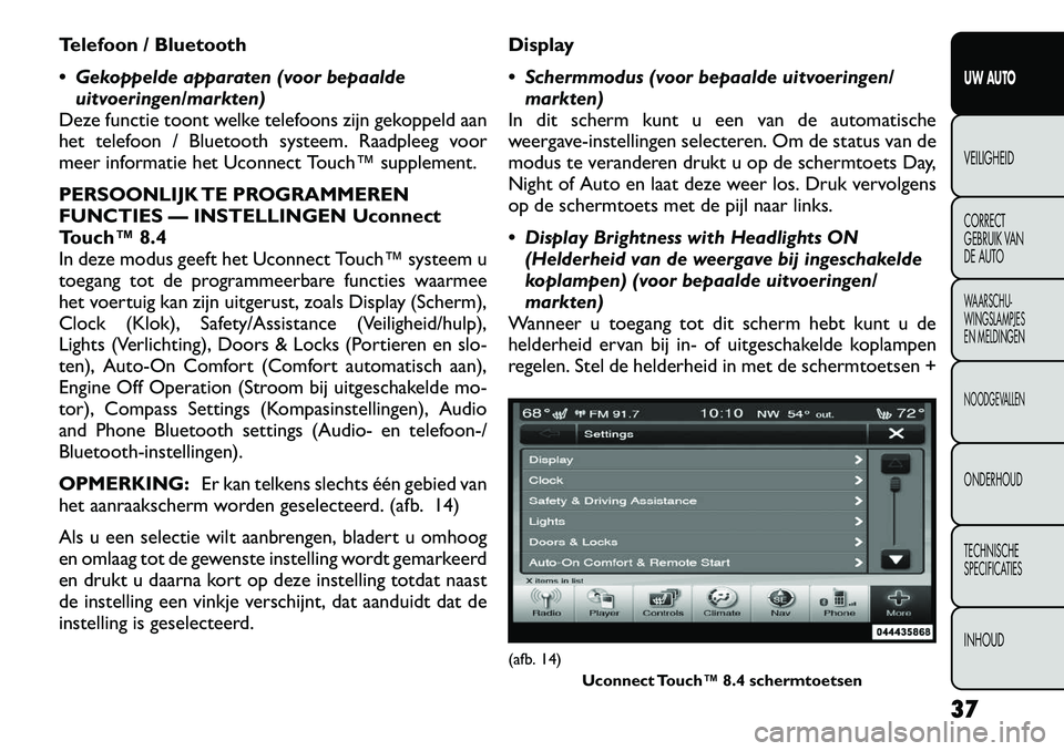 FIAT FREEMONT 2012 Instructieboek (in Dutch) Telefoon / Bluetooth
Gekoppelde apparaten (voor bepaaldeuitvoeringen/markten)
Deze functie toont welke telefoons zijn gekoppeld aan
het telefoon / Bluetooth systeem. Raadpleeg voor
meer informatie FIAT FREEMONT 2012 Instructieboek (in Dutch) Telefoon / Bluetooth
Gekoppelde apparaten (voor bepaaldeuitvoeringen/markten)
Deze functie toont welke telefoons zijn gekoppeld aan
het telefoon / Bluetooth systeem. Raadpleeg voor
meer informatie