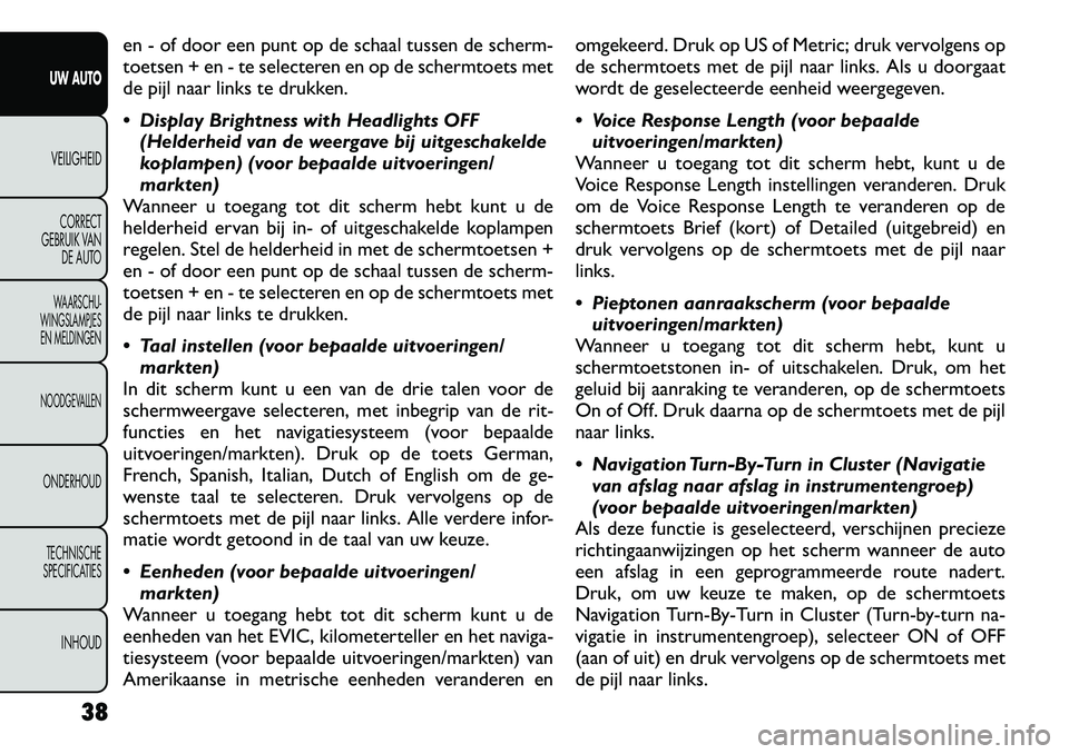 FIAT FREEMONT 2012 Instructieboek (in Dutch) en - of door een punt op de schaal tussen de scherm-
toetsen + en - te selecteren en op de schermtoets met
de pijl naar links te drukken.
Display Brightness with Headlights OFF(Helderheid van de w FIAT FREEMONT 2012 Instructieboek (in Dutch) en - of door een punt op de schaal tussen de scherm-
toetsen + en - te selecteren en op de schermtoets met
de pijl naar links te drukken.
Display Brightness with Headlights OFF(Helderheid van de w