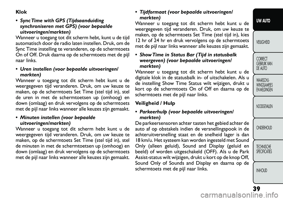 FIAT FREEMONT 2012 Instructieboek (in Dutch) Klok
Sync Time with GPS (Tijdsaanduidingsynchroniseren met GPS) (voor bepaalde
uitvoeringen/markten)
Wanneer u toegang tot dit scherm hebt, kunt u de tijd
automatisch door de radio laten instellen FIAT FREEMONT 2012 Instructieboek (in Dutch) Klok
Sync Time with GPS (Tijdsaanduidingsynchroniseren met GPS) (voor bepaalde
uitvoeringen/markten)
Wanneer u toegang tot dit scherm hebt, kunt u de tijd
automatisch door de radio laten instellen
