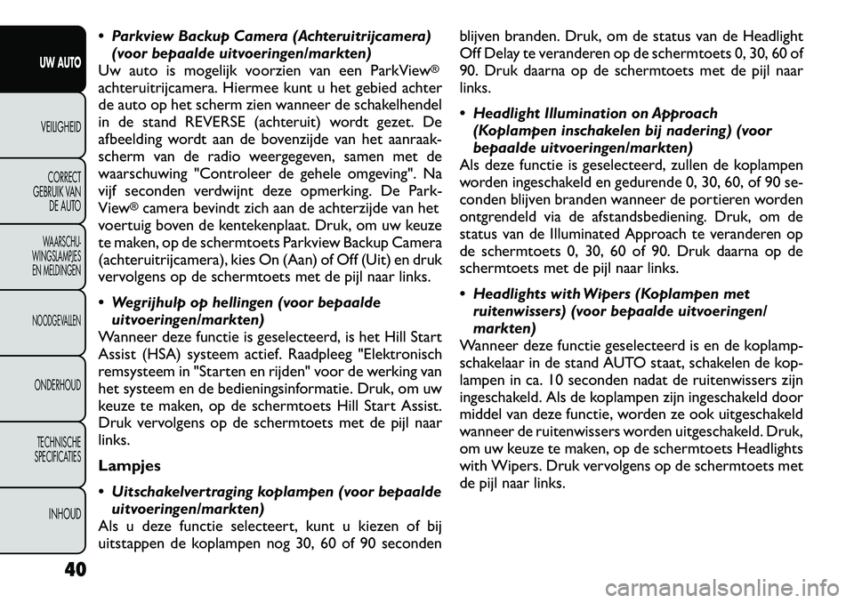 FIAT FREEMONT 2012 Instructieboek (in Dutch) Parkview Backup Camera (Achteruitrijcamera)(voor bepaalde uitvoeringen/markten)
Uw auto is mogelijk voorzien van een ParkView
®
achteruitrijcamera. Hiermee kunt u het gebied achter
de auto op het FIAT FREEMONT 2012 Instructieboek (in Dutch) Parkview Backup Camera (Achteruitrijcamera)(voor bepaalde uitvoeringen/markten)
Uw auto is mogelijk voorzien van een ParkView
®
achteruitrijcamera. Hiermee kunt u het gebied achter
de auto op het