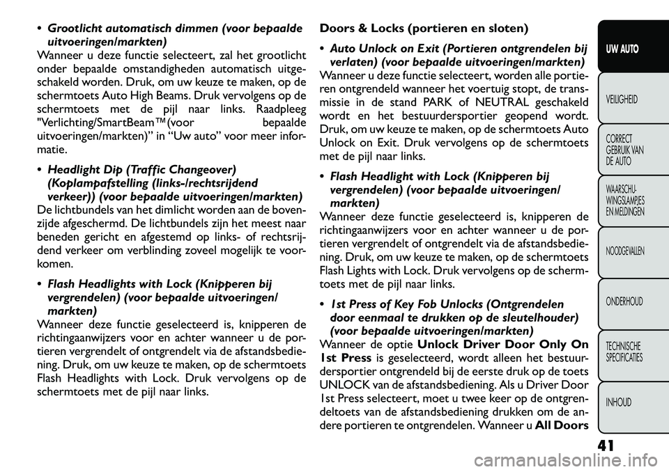FIAT FREEMONT 2012 Instructieboek (in Dutch) Grootlicht automatisch dimmen (voor bepaaldeuitvoeringen/markten)
Wanneer u deze functie selecteert, zal het grootlicht
onder bepaalde omstandigheden automatisch uitge-
schakeld worden. Druk, om uw FIAT FREEMONT 2012 Instructieboek (in Dutch) Grootlicht automatisch dimmen (voor bepaaldeuitvoeringen/markten)
Wanneer u deze functie selecteert, zal het grootlicht
onder bepaalde omstandigheden automatisch uitge-
schakeld worden. Druk, om uw