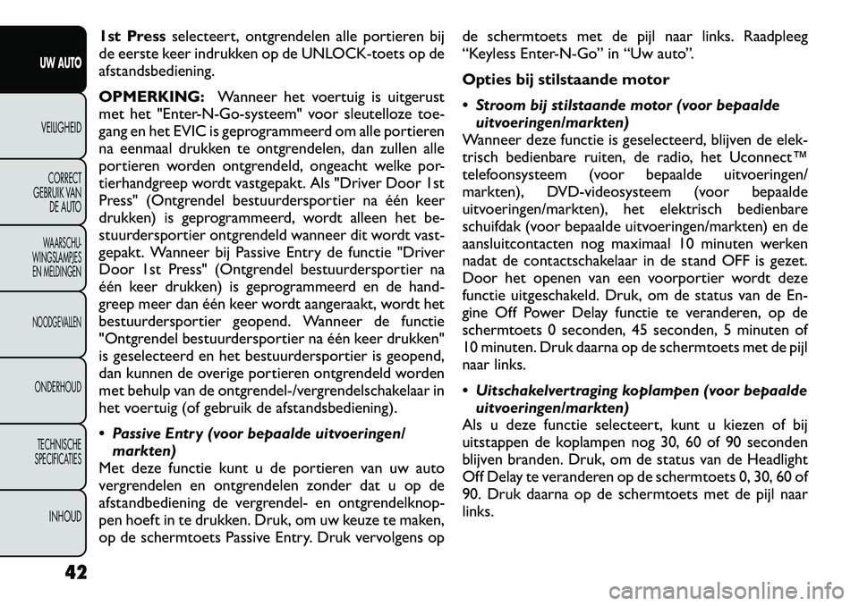 FIAT FREEMONT 2012 Instructieboek (in Dutch) 1st Pressselecteert, ontgrendelen alle portieren bij
de eerste keer indrukken op de UNLOCK-toets op de
afstandsbediening. OPMERKING: Wanneer het voertuig is uitgerust
met het "Enter-N-Go-systeem" voo FIAT FREEMONT 2012 Instructieboek (in Dutch) 1st Pressselecteert, ontgrendelen alle portieren bij
de eerste keer indrukken op de UNLOCK-toets op de
afstandsbediening. OPMERKING: Wanneer het voertuig is uitgerust
met het "Enter-N-Go-systeem" voo