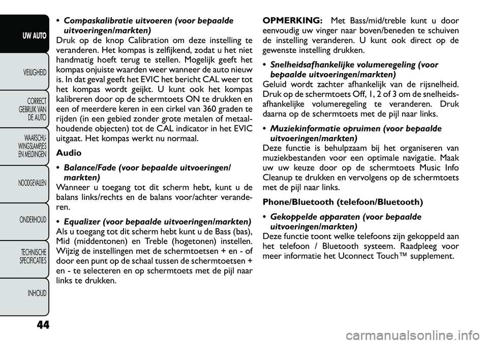 FIAT FREEMONT 2012 Instructieboek (in Dutch) Compaskalibratie uitvoeren (voor bepaaldeuitvoeringen/markten)
Druk op de knop Calibration om deze instelling te
veranderen. Het kompas is zelfijkend, zodat u het niet
handmatig hoeft terug te stel FIAT FREEMONT 2012 Instructieboek (in Dutch) Compaskalibratie uitvoeren (voor bepaaldeuitvoeringen/markten)
Druk op de knop Calibration om deze instelling te
veranderen. Het kompas is zelfijkend, zodat u het niet
handmatig hoeft terug te stel