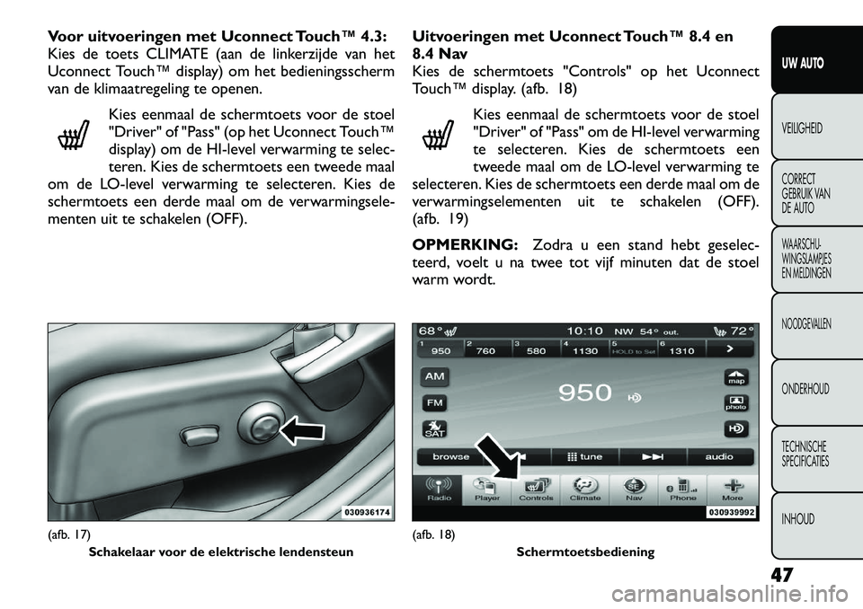 FIAT FREEMONT 2012 Instructieboek (in Dutch) Voor uitvoeringen met Uconnect Touch™ 4.3:
Kies de toets CLIMATE (aan de linkerzijde van het
Uconnect Touch™ display) om het bedieningsscherm
van de klimaatregeling te openen.Kies eenmaal de sche FIAT FREEMONT 2012 Instructieboek (in Dutch) Voor uitvoeringen met Uconnect Touch™ 4.3:
Kies de toets CLIMATE (aan de linkerzijde van het
Uconnect Touch™ display) om het bedieningsscherm
van de klimaatregeling te openen.Kies eenmaal de sche