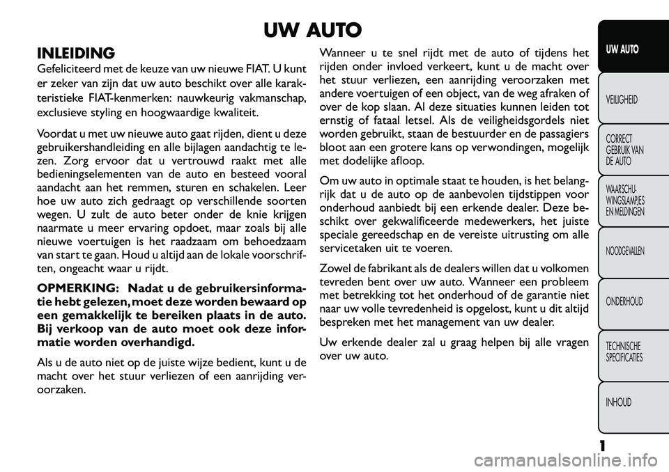 FIAT FREEMONT 2012  Instructieboek (in Dutch) UW AUTO
INLEIDING 
Gefeliciteerd met de keuze van uw nieuwe FIAT. U kunt 
er zeker van zijn dat uw auto beschikt over alle karak-
teristieke FIAT-kenmerken: nauwkeurig vakmanschap,
exclusieve styling 