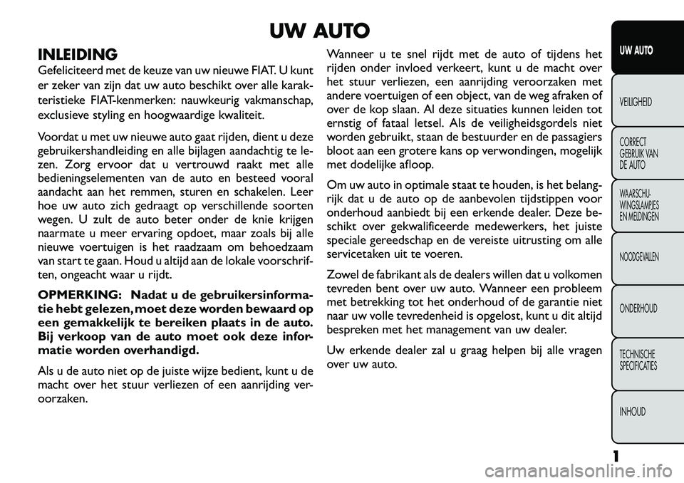 FIAT FREEMONT 2012 Instructieboek (in Dutch) UW AUTO
INLEIDING
Gefeliciteerd met de keuze van uw nieuwe FIAT. U kunt
er zeker van zijn dat uw auto beschikt over alle karak-
teristieke FIAT-kenmerken: nauwkeurig vakmanschap,
exclusieve styling FIAT FREEMONT 2012 Instructieboek (in Dutch) UW AUTO
INLEIDING
Gefeliciteerd met de keuze van uw nieuwe FIAT. U kunt
er zeker van zijn dat uw auto beschikt over alle karak-
teristieke FIAT-kenmerken: nauwkeurig vakmanschap,
exclusieve styling