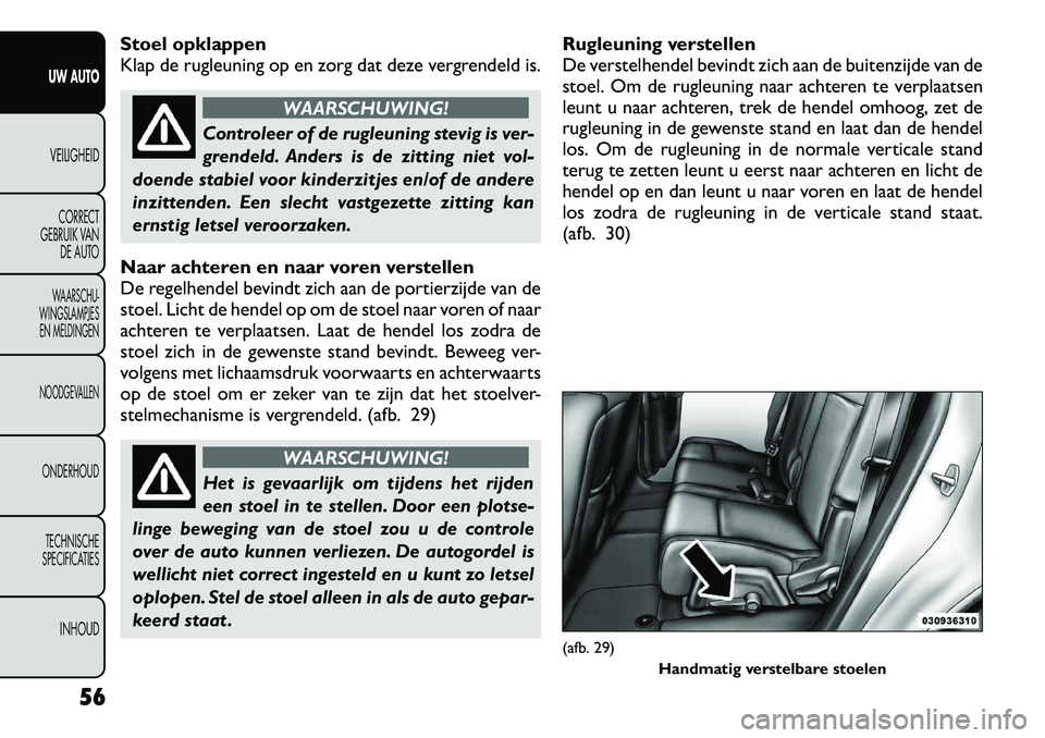 FIAT FREEMONT 2012 Instructieboek (in Dutch) Stoel opklappen
Klap de rugleuning op en zorg dat deze vergrendeld is.
WAARSCHUWING!
Controleer of de rugleuning stevig is ver-
grendeld. Anders is de zitting niet vol-
doende stabiel voor kinderzit FIAT FREEMONT 2012 Instructieboek (in Dutch) Stoel opklappen
Klap de rugleuning op en zorg dat deze vergrendeld is.
WAARSCHUWING!
Controleer of de rugleuning stevig is ver-
grendeld. Anders is de zitting niet vol-
doende stabiel voor kinderzit