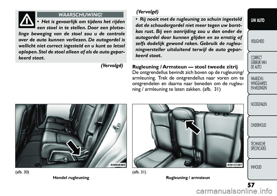 FIAT FREEMONT 2012 Instructieboek (in Dutch) WAARSCHUWING!
Het is gevaarlijk om tijdens het rijden
een stoel in te stellen. Door een plotse-
linge beweging van de stoel zou u de controle
over de auto kunnen verliezen. De autogordel is
wellich FIAT FREEMONT 2012 Instructieboek (in Dutch) WAARSCHUWING!
Het is gevaarlijk om tijdens het rijden
een stoel in te stellen. Door een plotse-
linge beweging van de stoel zou u de controle
over de auto kunnen verliezen. De autogordel is
wellich