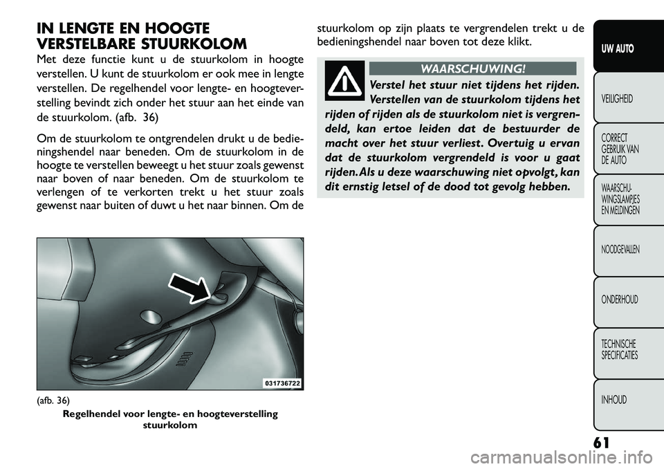 FIAT FREEMONT 2012 Instructieboek (in Dutch) IN LENGTE EN HOOGTE
VERSTELBARE STUURKOLOM
Met deze functie kunt u de stuurkolom in hoogte
verstellen. U kunt de stuurkolom er ook mee in lengte
verstellen. De regelhendel voor lengte- en hoogtever FIAT FREEMONT 2012 Instructieboek (in Dutch) IN LENGTE EN HOOGTE
VERSTELBARE STUURKOLOM
Met deze functie kunt u de stuurkolom in hoogte
verstellen. U kunt de stuurkolom er ook mee in lengte
verstellen. De regelhendel voor lengte- en hoogtever