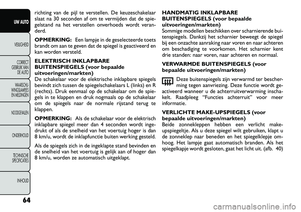 FIAT FREEMONT 2012 Instructieboek (in Dutch) richting van de pijl te verstellen. De keuzeschakelaar
slaat na 30 seconden af om te vermijden dat de spie-
gelstand na het verstellen onverhoeds wordt veran-
derd. OPMERKING:Een lampje in de geselec FIAT FREEMONT 2012 Instructieboek (in Dutch) richting van de pijl te verstellen. De keuzeschakelaar
slaat na 30 seconden af om te vermijden dat de spie-
gelstand na het verstellen onverhoeds wordt veran-
derd. OPMERKING:Een lampje in de geselec
