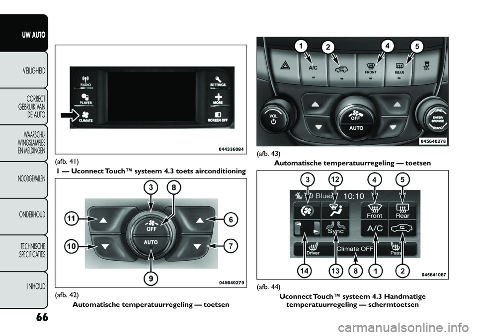 FIAT FREEMONT 2012  Instructieboek (in Dutch) (afb. 41)1 — Uconnect Touch™ systeem 4.3 toets airconditioning(afb. 42)
Automatische temperatuurregeling — toetsen
(afb. 43)Automatische temperatuurregeling — toetsen(afb. 44) Uconnect Touch