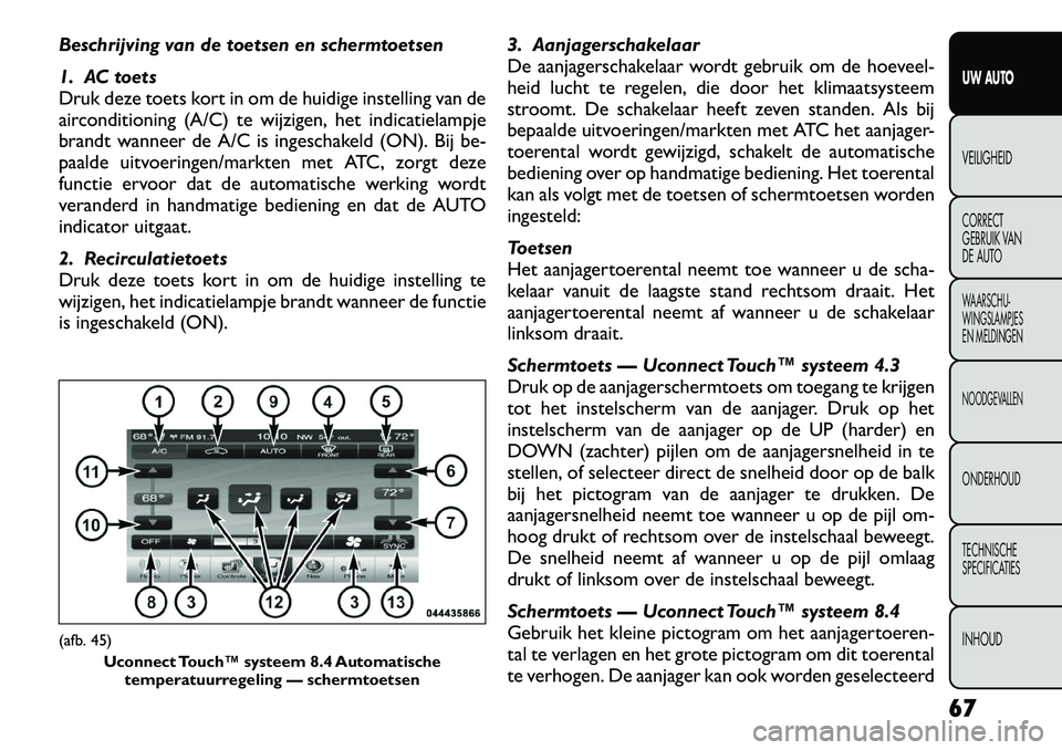 FIAT FREEMONT 2012  Instructieboek (in Dutch) Beschrijving van de toetsen en schermtoetsen 
1. AC toets 
Druk deze toets kort in om de huidige instelling van de
airconditioning (A/C) te wijzigen, het indicatielampje
brandt wanneer de A/C is inges
