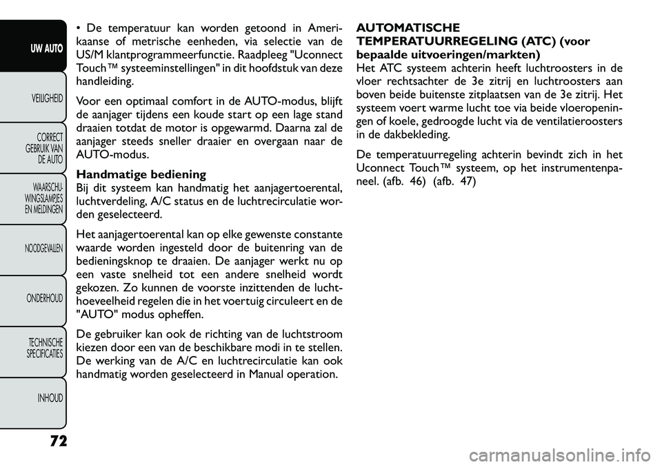 FIAT FREEMONT 2012 Instructieboek (in Dutch) De temperatuur kan worden getoond in Ameri-
kaanse of metrische eenheden, via selectie van de
US/M klantprogrammeerfunctie. Raadpleeg "Uconnect
Touch™ systeeminstellingen" in dit hoofdstuk van de FIAT FREEMONT 2012 Instructieboek (in Dutch) De temperatuur kan worden getoond in Ameri-
kaanse of metrische eenheden, via selectie van de
US/M klantprogrammeerfunctie. Raadpleeg "Uconnect
Touch™ systeeminstellingen" in dit hoofdstuk van de