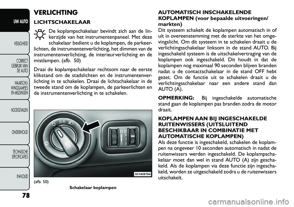 FIAT FREEMONT 2012 Instructieboek (in Dutch) VERLICHTING
LICHTSCHAKELAARDe koplampschakelaar bevindt zich aan de lin-
kerzijde van het instrumentenpaneel. Met deze
schakelaar bedient u de koplampen, de parkeer-
lichten, de instrumentenverlicht FIAT FREEMONT 2012 Instructieboek (in Dutch) VERLICHTING
LICHTSCHAKELAARDe koplampschakelaar bevindt zich aan de lin-
kerzijde van het instrumentenpaneel. Met deze
schakelaar bedient u de koplampen, de parkeer-
lichten, de instrumentenverlicht