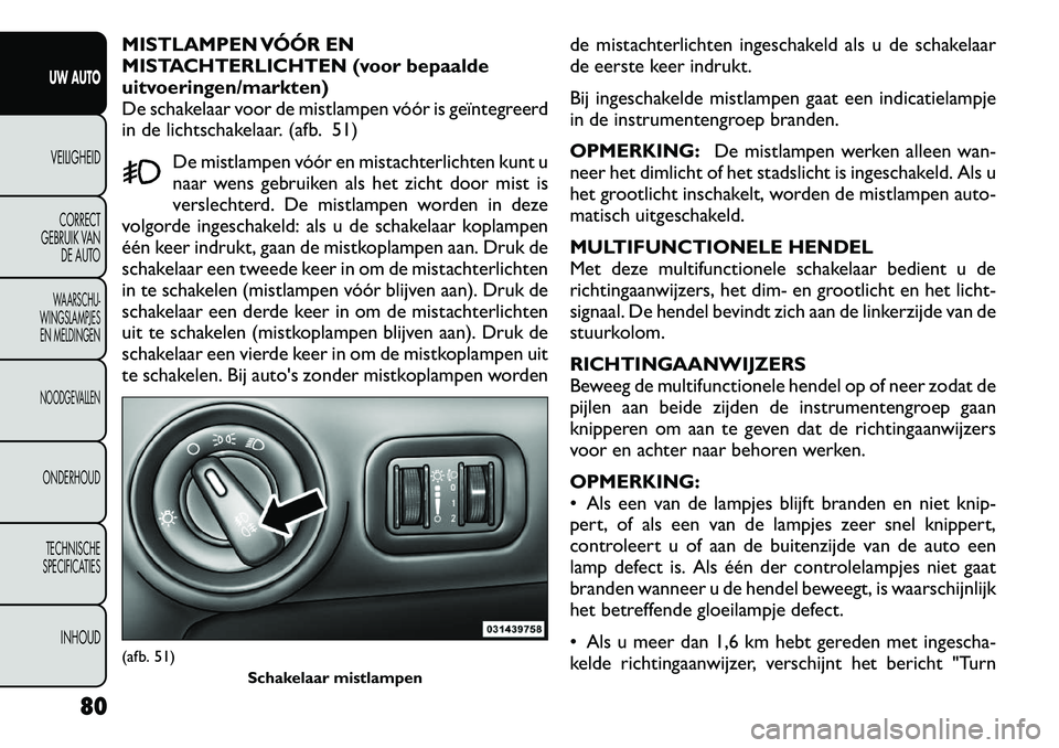 FIAT FREEMONT 2012 Instructieboek (in Dutch) MISTLAMPEN VÓÓR EN
MISTACHTERLICHTEN (voor bepaalde
uitvoeringen/markten)
De schakelaar voor de mistlampen vóór is geïntegreerd
in de lichtschakelaar. (afb. 51)De mistlampen vóór en mistachter FIAT FREEMONT 2012 Instructieboek (in Dutch) MISTLAMPEN VÓÓR EN
MISTACHTERLICHTEN (voor bepaalde
uitvoeringen/markten)
De schakelaar voor de mistlampen vóór is geïntegreerd
in de lichtschakelaar. (afb. 51)De mistlampen vóór en mistachter