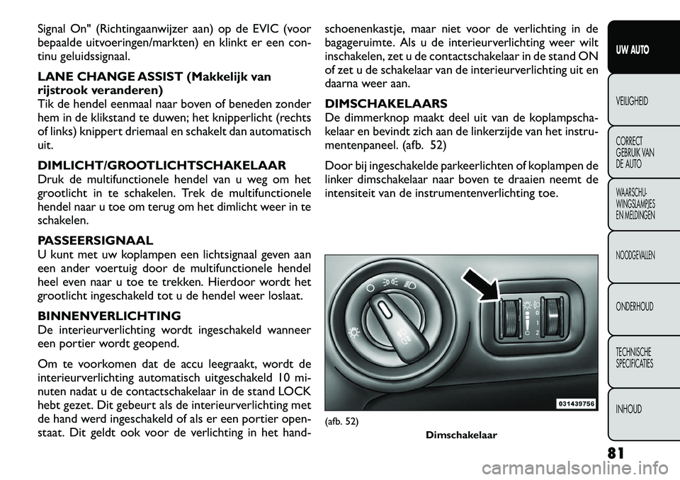 FIAT FREEMONT 2012 Instructieboek (in Dutch) Signal On" (Richtingaanwijzer aan) op de EVIC (voor
bepaalde uitvoeringen/markten) en klinkt er een con-
tinu geluidssignaal.
LANE CHANGE ASSIST (Makkelijk van
rijstrook veranderen)
Tik de hendel e FIAT FREEMONT 2012 Instructieboek (in Dutch) Signal On" (Richtingaanwijzer aan) op de EVIC (voor
bepaalde uitvoeringen/markten) en klinkt er een con-
tinu geluidssignaal.
LANE CHANGE ASSIST (Makkelijk van
rijstrook veranderen)
Tik de hendel e