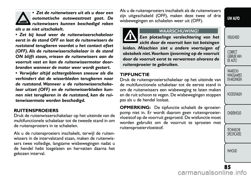 FIAT FREEMONT 2012 Instructieboek (in Dutch) Zet de ruitenwissers uit als u door een
automatische autowasstraat gaat . De
ruitenwissers kunnen beschadigd raken
als u ze niet uitschakelt .
Zet bij koud weer de ruitenwisserschakelaar
eerst FIAT FREEMONT 2012 Instructieboek (in Dutch) Zet de ruitenwissers uit als u door een
automatische autowasstraat gaat . De
ruitenwissers kunnen beschadigd raken
als u ze niet uitschakelt .
Zet bij koud weer de ruitenwisserschakelaar
eerst