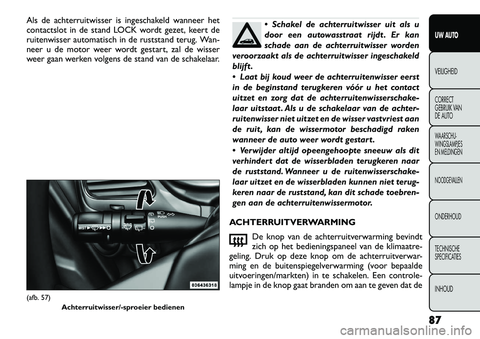 FIAT FREEMONT 2012 Instructieboek (in Dutch) Als de achterruitwisser is ingeschakeld wanneer het
contactslot in de stand LOCK wordt gezet, keert de
ruitenwisser automatisch in de ruststand terug. Wan-
neer u de motor weer wordt gestart, zal de FIAT FREEMONT 2012 Instructieboek (in Dutch) Als de achterruitwisser is ingeschakeld wanneer het
contactslot in de stand LOCK wordt gezet, keert de
ruitenwisser automatisch in de ruststand terug. Wan-
neer u de motor weer wordt gestart, zal de