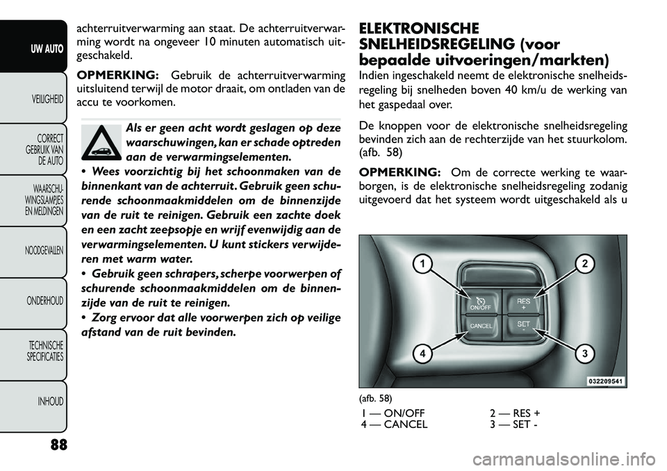 FIAT FREEMONT 2012 Instructieboek (in Dutch) achterruitverwarming aan staat. De achterruitverwar-
ming wordt na ongeveer 10 minuten automatisch uit-
geschakeld. OPMERKING:Gebruik de achterruitverwarming
uitsluitend terwijl de motor draait, om o FIAT FREEMONT 2012 Instructieboek (in Dutch) achterruitverwarming aan staat. De achterruitverwar-
ming wordt na ongeveer 10 minuten automatisch uit-
geschakeld. OPMERKING:Gebruik de achterruitverwarming
uitsluitend terwijl de motor draait, om o