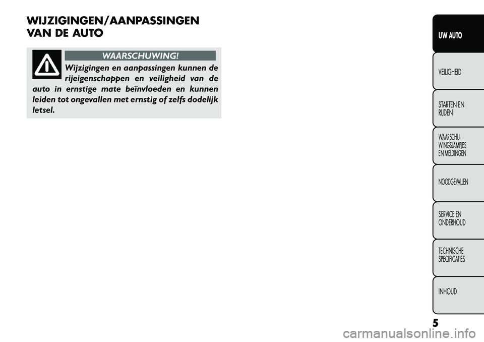 FIAT FREEMONT 2013 Instructieboek (in Dutch) WIJZIGINGEN/AANPASSINGEN
VAN DE AUTO
WAARSCHUWING!
Wijzigingen en aanpassingen kunnen de
r
ijeigenschappen en veiligheid van de
auto in ernstige mate beïnvloeden en kunnen
leiden tot ongevallen met FIAT FREEMONT 2013 Instructieboek (in Dutch) WIJZIGINGEN/AANPASSINGEN
VAN DE AUTO
WAARSCHUWING!
Wijzigingen en aanpassingen kunnen de
r
ijeigenschappen en veiligheid van de
auto in ernstige mate beïnvloeden en kunnen
leiden tot ongevallen met
