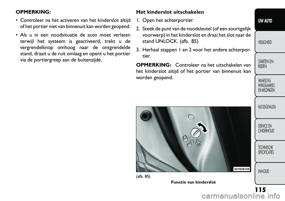FIAT FREEMONT 2013 Instructieboek (in Dutch) OPMERKING:
Controleer na het activeren van het kinderslot altijd
of het portier niet van binnenuit kan worden geopend. Als u in een noodsituatie de auto moet verlaten terwijl het systeem is geactive FIAT FREEMONT 2013 Instructieboek (in Dutch) OPMERKING:
Controleer na het activeren van het kinderslot altijd
of het portier niet van binnenuit kan worden geopend. Als u in een noodsituatie de auto moet verlaten terwijl het systeem is geactive