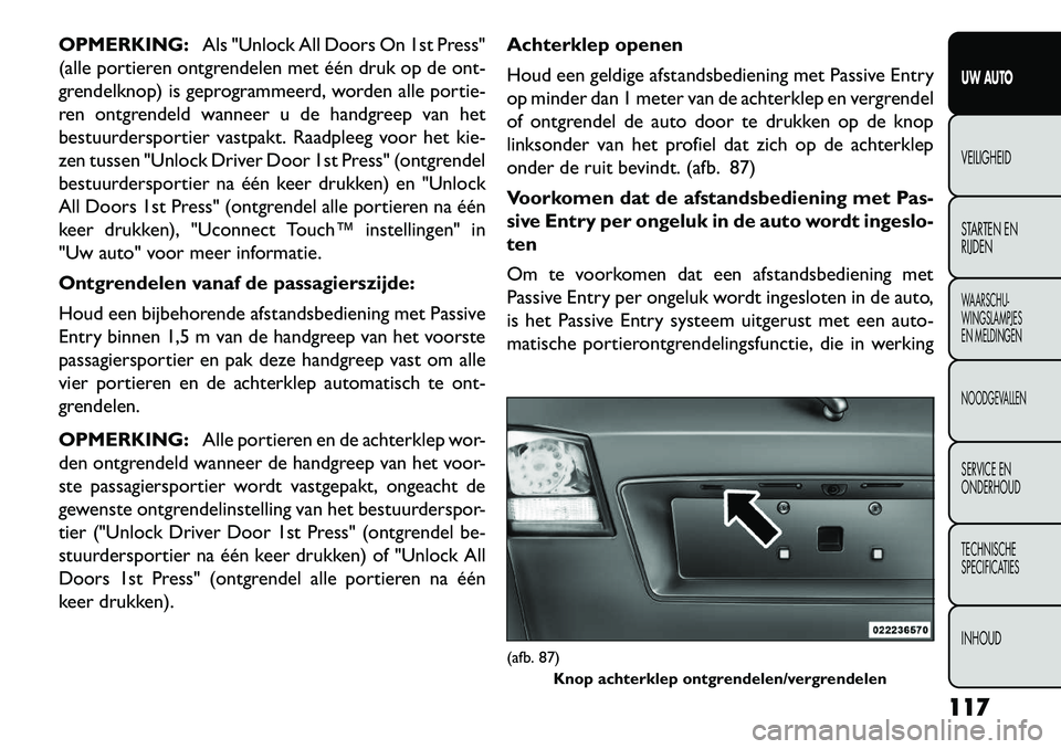 FIAT FREEMONT 2013 Instructieboek (in Dutch) OPMERKING:Als "Unlock All Doors On 1st Press"
(alle portieren ontgrendelen met één druk op de ont-
grendelknop) is geprogrammeerd, worden alle portie-
ren ontgrendeld wanneer u de handgreep van het
FIAT FREEMONT 2013 Instructieboek (in Dutch) OPMERKING:Als "Unlock All Doors On 1st Press"
(alle portieren ontgrendelen met één druk op de ont-
grendelknop) is geprogrammeerd, worden alle portie-
ren ontgrendeld wanneer u de handgreep van het