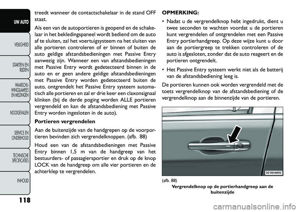FIAT FREEMONT 2013 Instructieboek (in Dutch) treedt wanneer de contactschakelaar in de stand OFF
staat.
Als een van de autoportieren is geopend en de schake-
laar in het bekledingspaneel wordt bediend om de auto
af te sluiten, zal het voertuigsy FIAT FREEMONT 2013 Instructieboek (in Dutch) treedt wanneer de contactschakelaar in de stand OFF
staat.
Als een van de autoportieren is geopend en de schake-
laar in het bekledingspaneel wordt bediend om de auto
af te sluiten, zal het voertuigsy