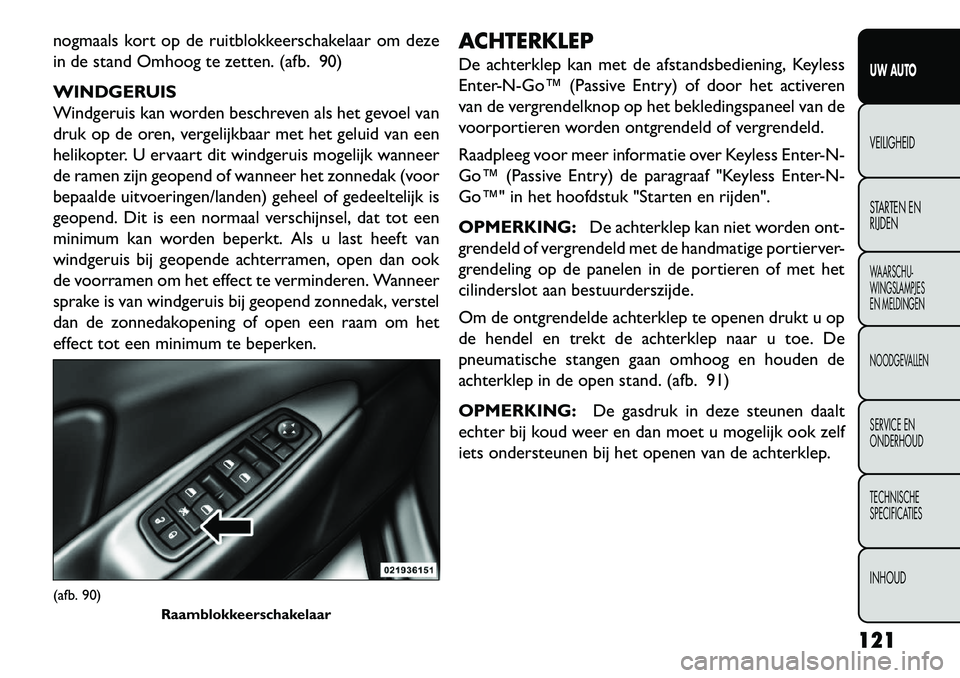 FIAT FREEMONT 2013 Instructieboek (in Dutch) nogmaals kort op de ruitblokkeerschakelaar om deze
in de stand Omhoog te zetten. (afb. 90)
WINDGERUIS
Windgeruis kan worden beschreven als het gevoel van
druk op de oren, vergelijkbaar met het geluid FIAT FREEMONT 2013 Instructieboek (in Dutch) nogmaals kort op de ruitblokkeerschakelaar om deze
in de stand Omhoog te zetten. (afb. 90)
WINDGERUIS
Windgeruis kan worden beschreven als het gevoel van
druk op de oren, vergelijkbaar met het geluid