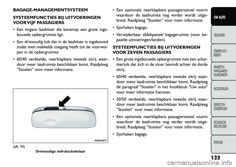 FIAT FREEMONT 2013 Instructieboek (in Dutch) BAGAGE-MANAGEMENTSYSTEEM
SYSTEEMFUNCTIES BIJ UITVOERINGEN
VOOR VIJF PASSAGIERS
Een hogere laadvloer die bovenop een grote inge-bouwde opbergruimte ligt.
Een drievoudig luik dat in de laadvloer is FIAT FREEMONT 2013 Instructieboek (in Dutch) BAGAGE-MANAGEMENTSYSTEEM
SYSTEEMFUNCTIES BIJ UITVOERINGEN
VOOR VIJF PASSAGIERS
Een hogere laadvloer die bovenop een grote inge-bouwde opbergruimte ligt.
Een drievoudig luik dat in de laadvloer is