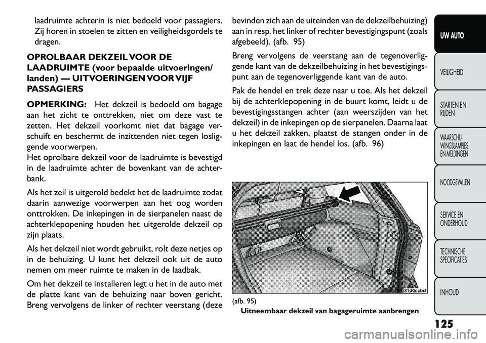 FIAT FREEMONT 2013 Instructieboek (in Dutch) laadruimte achterin is niet bedoeld voor passagiers.
Zij horen in stoelen te zitten en veiligheidsgordels te
dragen.
OPROLBAAR DEKZEIL VOOR DE
LAADRUIMTE (voor bepaalde uitvoeringen/
landen) — UITVO FIAT FREEMONT 2013 Instructieboek (in Dutch) laadruimte achterin is niet bedoeld voor passagiers.
Zij horen in stoelen te zitten en veiligheidsgordels te
dragen.
OPROLBAAR DEKZEIL VOOR DE
LAADRUIMTE (voor bepaalde uitvoeringen/
landen) — UITVO