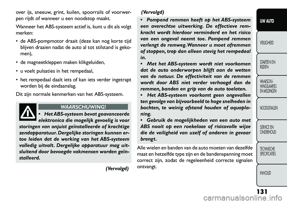 FIAT FREEMONT 2013 Instructieboek (in Dutch) over ijs, sneeuw, grint, kuilen, spoorrails of voorwer-
pen rijdt of wanneer u een noodstop maakt.
Wanneer het ABS-systeem actief is, kunt u dit als volgt
merken:
de ABS-pompmotor draait (deze kan n FIAT FREEMONT 2013 Instructieboek (in Dutch) over ijs, sneeuw, grint, kuilen, spoorrails of voorwer-
pen rijdt of wanneer u een noodstop maakt.
Wanneer het ABS-systeem actief is, kunt u dit als volgt
merken:
de ABS-pompmotor draait (deze kan n