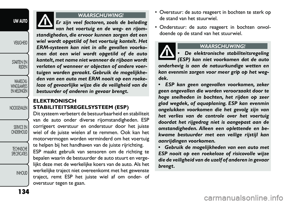 FIAT FREEMONT 2013 Instructieboek (in Dutch) WAARSCHUWING!
Er zijn veel factoren, zoals de belading
v
an het voertuig en de weg- en rijom-
standigheden, die ervoor kunnen zorgen dat een
wiel wordt opgetild of het voertuig kantelt . Het
ERM-syst FIAT FREEMONT 2013 Instructieboek (in Dutch) WAARSCHUWING!
Er zijn veel factoren, zoals de belading
v
an het voertuig en de weg- en rijom-
standigheden, die ervoor kunnen zorgen dat een
wiel wordt opgetild of het voertuig kantelt . Het
ERM-syst