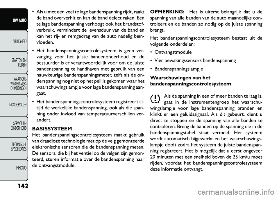 FIAT FREEMONT 2013 Instructieboek (in Dutch) Als u met een veel te lage bandenspanning rijdt, raaktde band oververhit en kan de band defect raken. Een
te lage bandenspanning verhoogt ook het brandstof-
verbruik, vermindert de levensduur van de FIAT FREEMONT 2013 Instructieboek (in Dutch) Als u met een veel te lage bandenspanning rijdt, raaktde band oververhit en kan de band defect raken. Een
te lage bandenspanning verhoogt ook het brandstof-
verbruik, vermindert de levensduur van de