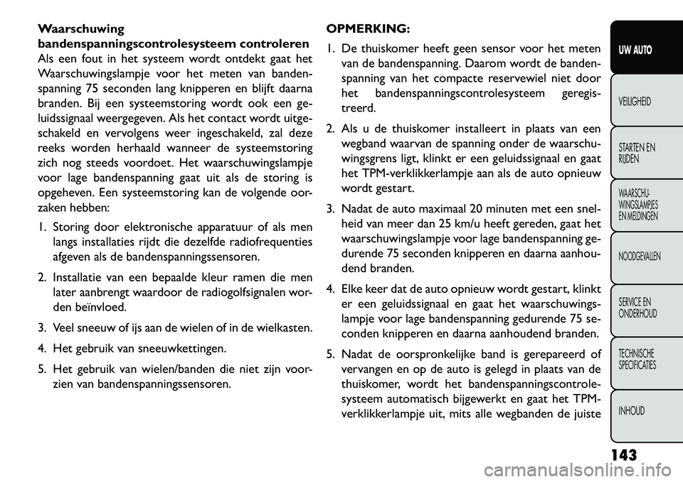 FIAT FREEMONT 2013 Instructieboek (in Dutch) Waarschuwing
bandenspanningscontrolesysteem controleren
Als een fout in het systeem wordt ontdekt gaat het
Waarschuwingslampje voor het meten van banden-
spanning 75 seconden lang knipperen en blijft FIAT FREEMONT 2013 Instructieboek (in Dutch) Waarschuwing
bandenspanningscontrolesysteem controleren
Als een fout in het systeem wordt ontdekt gaat het
Waarschuwingslampje voor het meten van banden-
spanning 75 seconden lang knipperen en blijft
