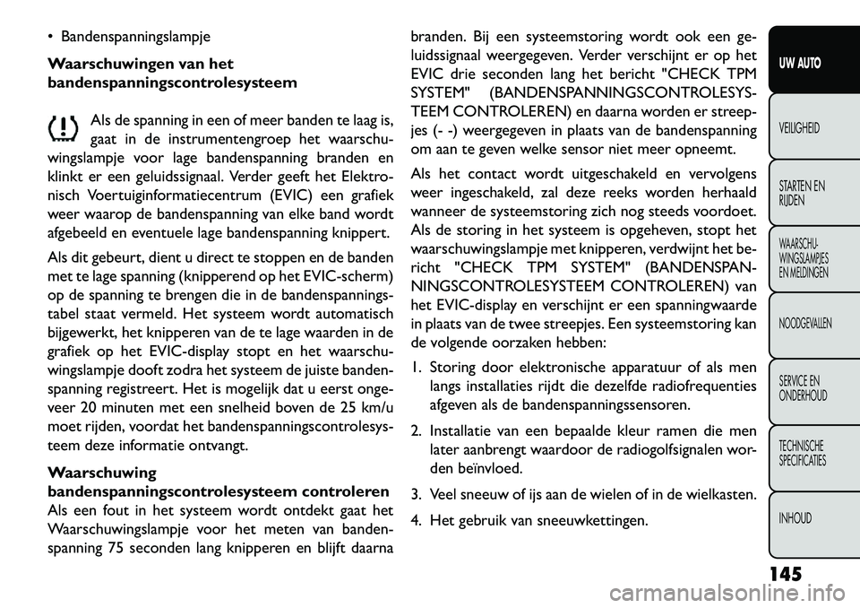 FIAT FREEMONT 2013 Instructieboek (in Dutch) Bandenspanningslampje
Waarschuwingen van het
bandenspanningscontrolesysteemAls de spanning in een of meer banden te laag is,
gaat in de instrumentengroep het waarschu-
wingslampje voor lage bandensp FIAT FREEMONT 2013 Instructieboek (in Dutch) Bandenspanningslampje
Waarschuwingen van het
bandenspanningscontrolesysteemAls de spanning in een of meer banden te laag is,
gaat in de instrumentengroep het waarschu-
wingslampje voor lage bandensp