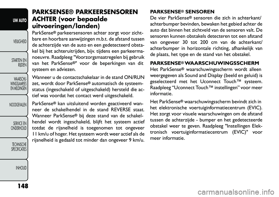 FIAT FREEMONT 2013 Instructieboek (in Dutch) PARKSENSE® PARKEERSENSOREN
ACHTER (voor bepaalde
uitvoeringen/landen)
ParkSense
®parkeersensoren achter zorgt voor zicht-
bare en hoorbare aanwijzingen m.b.t. de afstand tussen
de achterzijde van de FIAT FREEMONT 2013 Instructieboek (in Dutch) PARKSENSE® PARKEERSENSOREN
ACHTER (voor bepaalde
uitvoeringen/landen)
ParkSense
®parkeersensoren achter zorgt voor zicht-
bare en hoorbare aanwijzingen m.b.t. de afstand tussen
de achterzijde van de