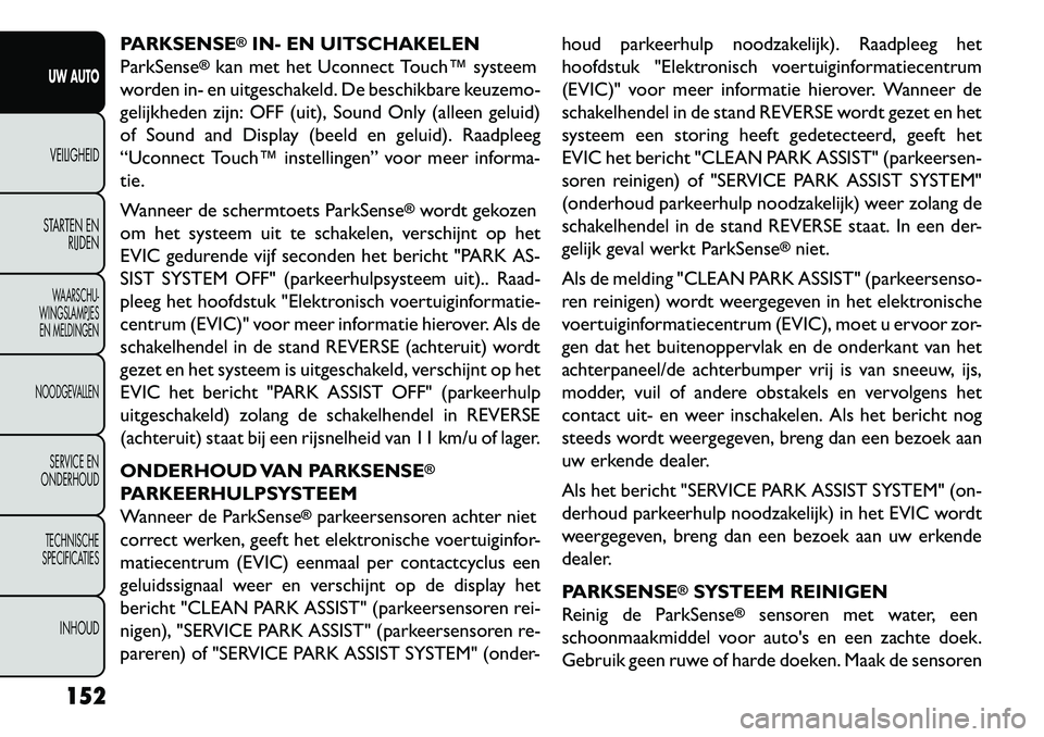 FIAT FREEMONT 2013 Instructieboek (in Dutch) PARKSENSE
®IN- EN UITSCHAKELEN
ParkSense
®kan met het Uconnect Touch™ systeem
worden in- en uitgeschakeld. De beschikbare keuzemo-
gelijkheden zijn: OFF (uit), Sound Only (alleen geluid)
of Sound FIAT FREEMONT 2013 Instructieboek (in Dutch) PARKSENSE
®IN- EN UITSCHAKELEN
ParkSense
®kan met het Uconnect Touch™ systeem
worden in- en uitgeschakeld. De beschikbare keuzemo-
gelijkheden zijn: OFF (uit), Sound Only (alleen geluid)
of Sound