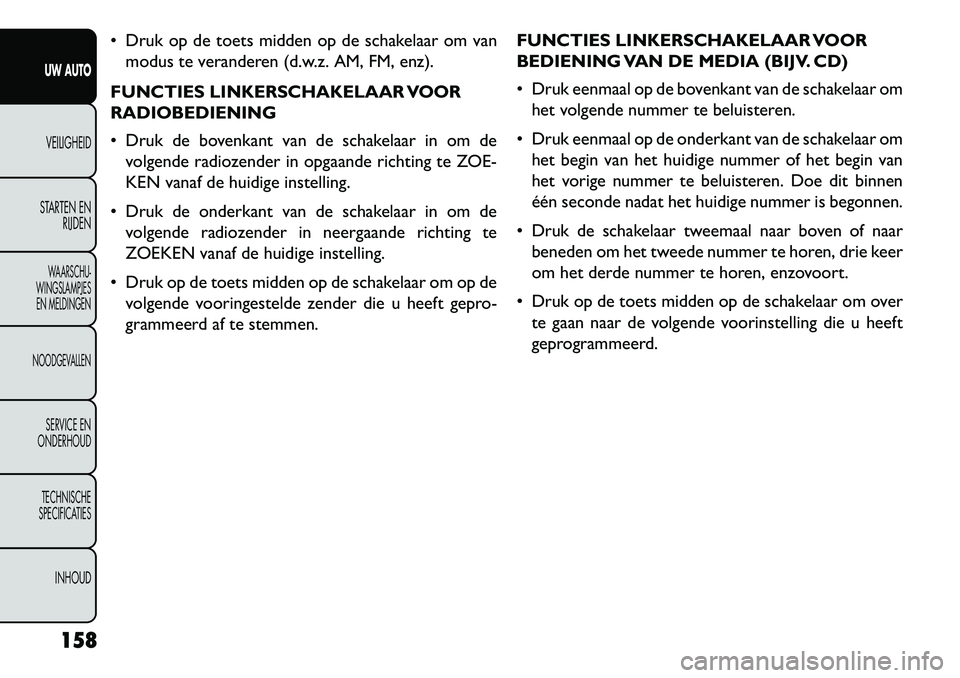 FIAT FREEMONT 2013 Instructieboek (in Dutch) Druk op de toets midden op de schakelaar om vanmodus te veranderen (d.w.z. AM, FM, enz).
FUNCTIES LINKERSCHAKELAAR VOOR
RADIOBEDIENING
Druk de bovenkant van de schakelaar in om de volgende radioze FIAT FREEMONT 2013 Instructieboek (in Dutch) Druk op de toets midden op de schakelaar om vanmodus te veranderen (d.w.z. AM, FM, enz).
FUNCTIES LINKERSCHAKELAAR VOOR
RADIOBEDIENING
Druk de bovenkant van de schakelaar in om de volgende radioze