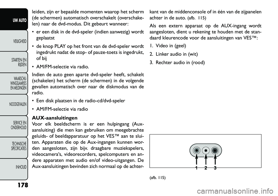 FIAT FREEMONT 2013  Instructieboek (in Dutch) leiden, zijn er bepaalde momenten waarop het scherm
(de schermen) automatisch overschakelt (overschake-
len) naar de dvd-modus. Dit gebeurt wanneer:
 er een disk in de dvd-speler (indien aanwezig) wo