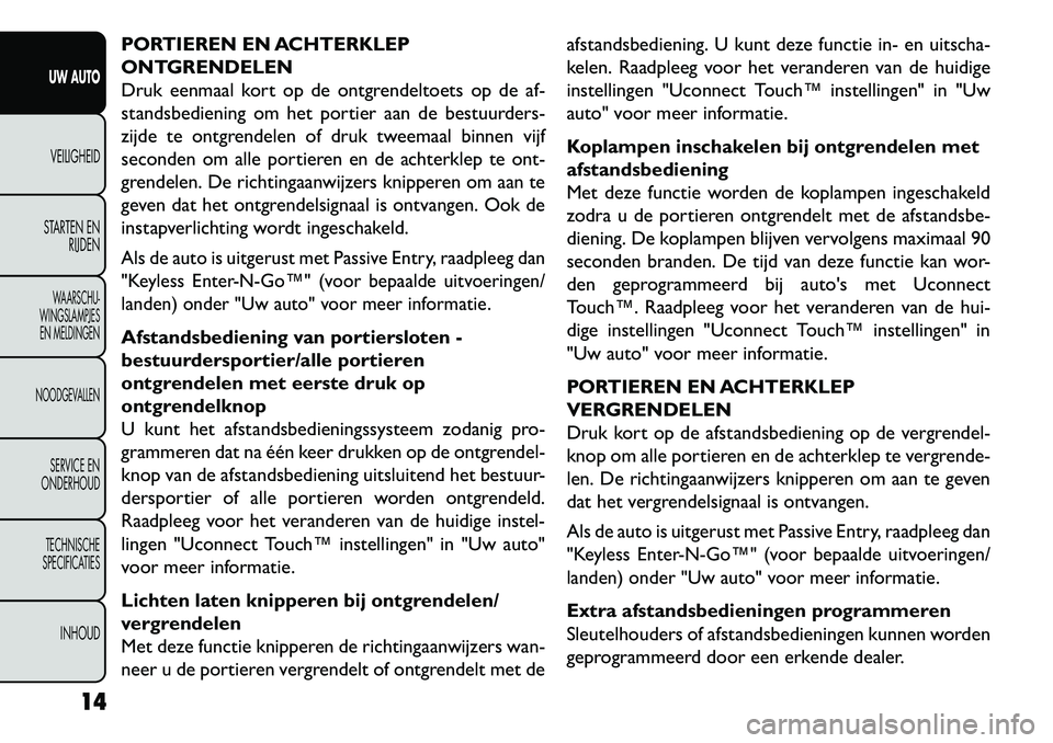 FIAT FREEMONT 2013  Instructieboek (in Dutch) PORTIEREN EN ACHTERKLEP
ONTGRENDELEN
Druk eenmaal kort op de ontgrendeltoets op de af-
standsbediening om het portier aan de bestuurders-
zijde te ontgrendelen of druk tweemaal binnen vijf
seconden om