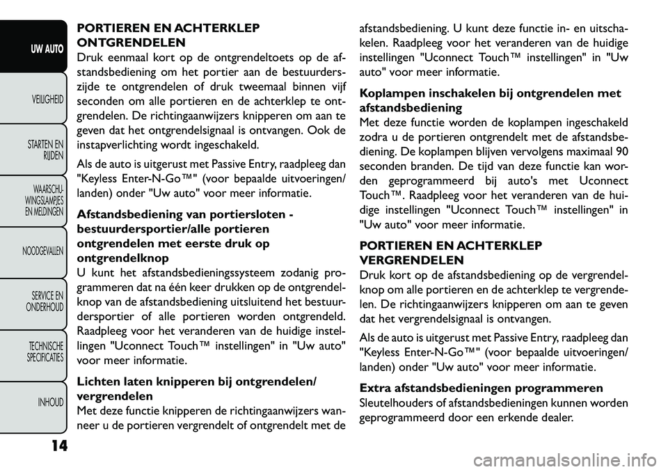 FIAT FREEMONT 2013 Instructieboek (in Dutch) PORTIEREN EN ACHTERKLEP
ONTGRENDELEN
Druk eenmaal kort op de ontgrendeltoets op de af-
standsbediening om het portier aan de bestuurders-
zijde te ontgrendelen of druk tweemaal binnen vijf
seconden om FIAT FREEMONT 2013 Instructieboek (in Dutch) PORTIEREN EN ACHTERKLEP
ONTGRENDELEN
Druk eenmaal kort op de ontgrendeltoets op de af-
standsbediening om het portier aan de bestuurders-
zijde te ontgrendelen of druk tweemaal binnen vijf
seconden om