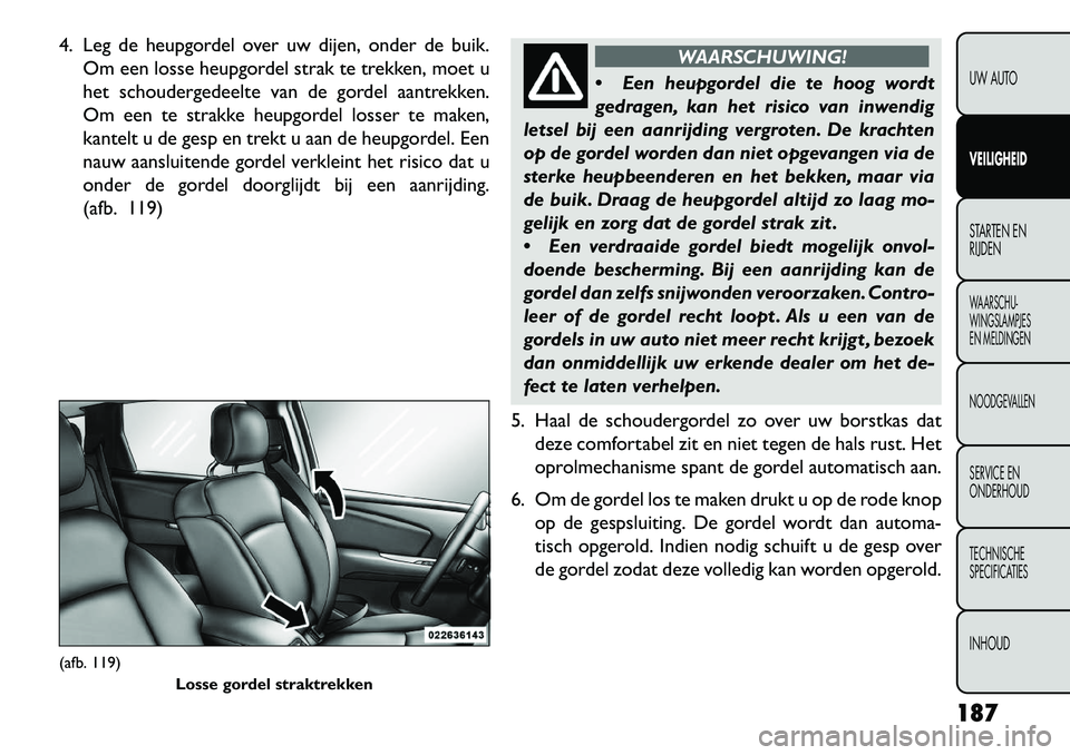 FIAT FREEMONT 2013 Instructieboek (in Dutch) 4. Leg de heupgordel over uw dijen, onder de buik.Om een losse heupgordel strak te trekken, moet u
het schoudergedeelte van de gordel aantrekken.
Om een te strakke heupgordel losser te maken,
kantelt FIAT FREEMONT 2013 Instructieboek (in Dutch) 4. Leg de heupgordel over uw dijen, onder de buik.Om een losse heupgordel strak te trekken, moet u
het schoudergedeelte van de gordel aantrekken.
Om een te strakke heupgordel losser te maken,
kantelt