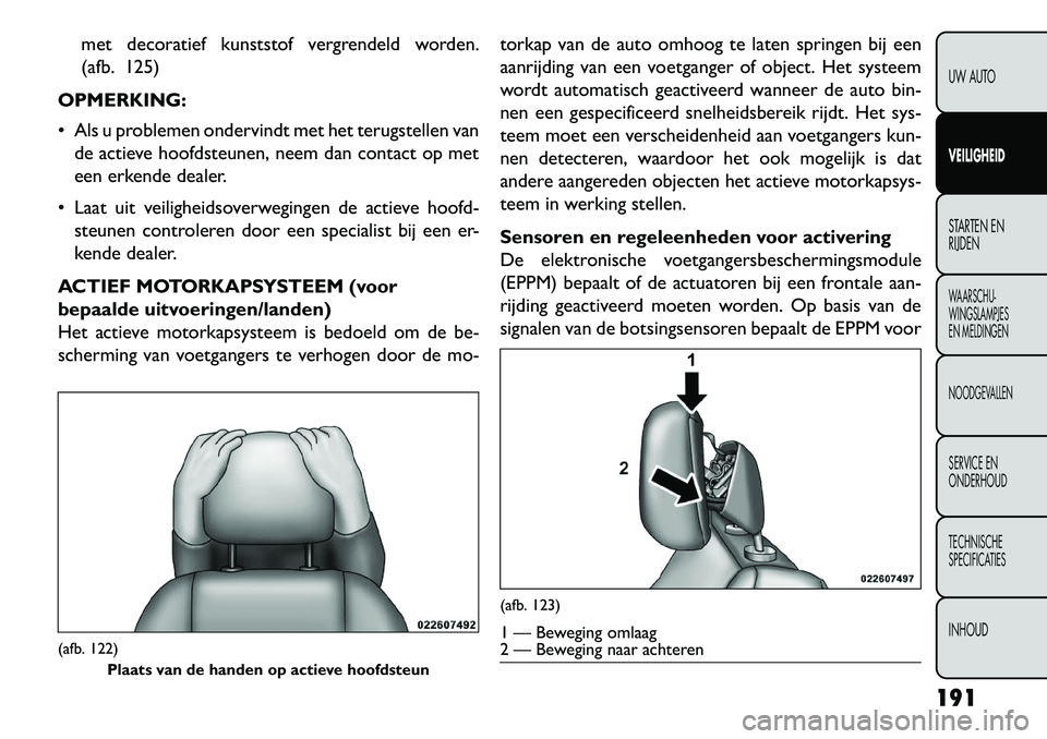 FIAT FREEMONT 2013 Instructieboek (in Dutch) met decoratief kunststof vergrendeld worden.
(afb. 125)
OPMERKING:
Als u problemen ondervindt met het terugstellen van de actieve hoofdsteunen, neem dan contact op met
een erkende dealer.
Laat uit FIAT FREEMONT 2013 Instructieboek (in Dutch) met decoratief kunststof vergrendeld worden.
(afb. 125)
OPMERKING:
Als u problemen ondervindt met het terugstellen van de actieve hoofdsteunen, neem dan contact op met
een erkende dealer.
Laat uit