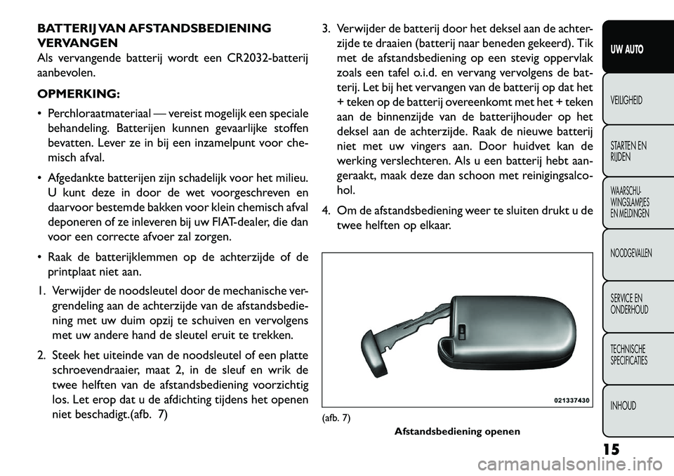FIAT FREEMONT 2013 Instructieboek (in Dutch) BATTERIJ VAN AFSTANDSBEDIENING
VERVANGEN
Als vervangende batterij wordt een CR2032-batterij
aanbevolen.
OPMERKING:
Perchloraatmateriaal — vereist mogelijk een specialebehandeling. Batterijen kunne FIAT FREEMONT 2013 Instructieboek (in Dutch) BATTERIJ VAN AFSTANDSBEDIENING
VERVANGEN
Als vervangende batterij wordt een CR2032-batterij
aanbevolen.
OPMERKING:
Perchloraatmateriaal — vereist mogelijk een specialebehandeling. Batterijen kunne