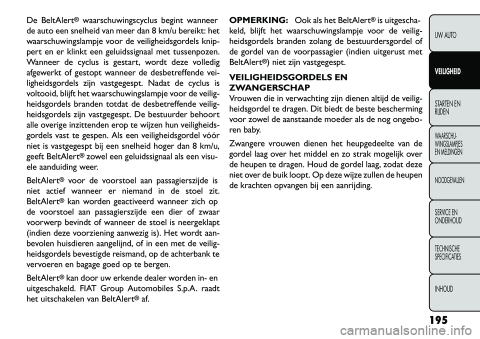 FIAT FREEMONT 2013 Instructieboek (in Dutch) De BeltAlert
®
waarschuwingscyclus begint wanneer
de auto een snelheid van meer dan 8 km/u bereikt: het
waarschuwingslampje voor de veiligheidsgordels knip-
pert en er klinkt een geluidssignaal met t FIAT FREEMONT 2013 Instructieboek (in Dutch) De BeltAlert
®
waarschuwingscyclus begint wanneer
de auto een snelheid van meer dan 8 km/u bereikt: het
waarschuwingslampje voor de veiligheidsgordels knip-
pert en er klinkt een geluidssignaal met t