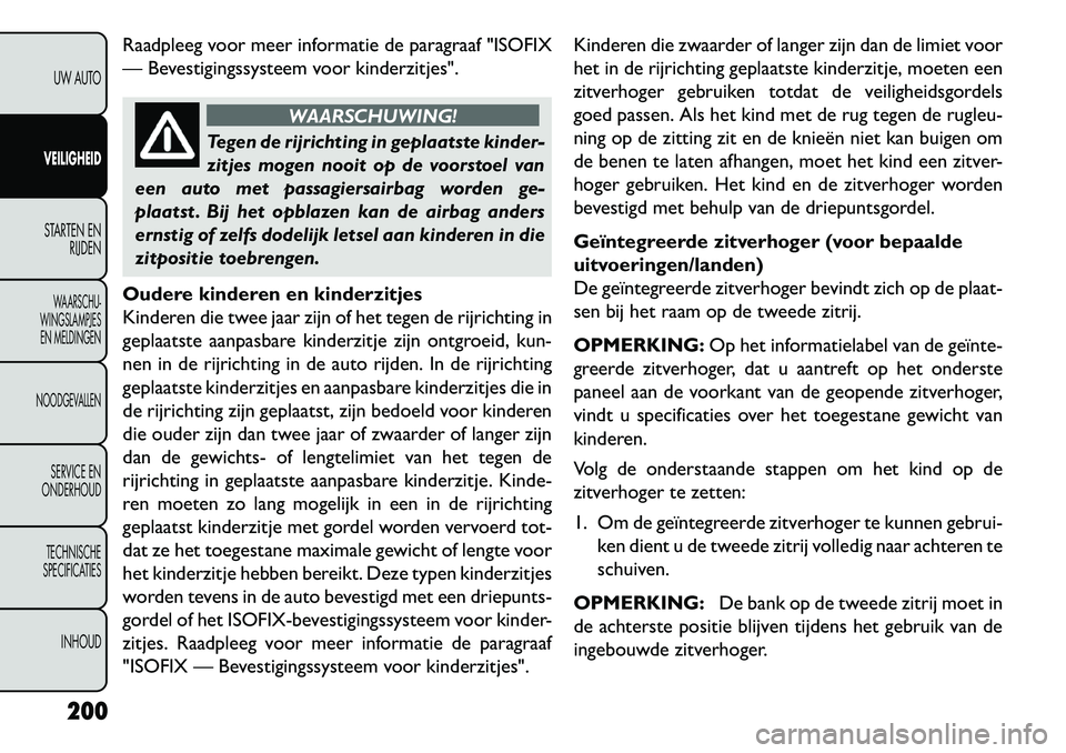 FIAT FREEMONT 2013 Instructieboek (in Dutch) Raadpleeg voor meer informatie de paragraaf "ISOFIX
— Bevestigingssysteem voor kinderzitjes".
WAARSCHUWING!
Tegen de rijrichting in geplaatste kinder-
zi
tjes mogen nooit op de voorstoel van
een au FIAT FREEMONT 2013 Instructieboek (in Dutch) Raadpleeg voor meer informatie de paragraaf "ISOFIX
— Bevestigingssysteem voor kinderzitjes".
WAARSCHUWING!
Tegen de rijrichting in geplaatste kinder-
zi
tjes mogen nooit op de voorstoel van
een au
